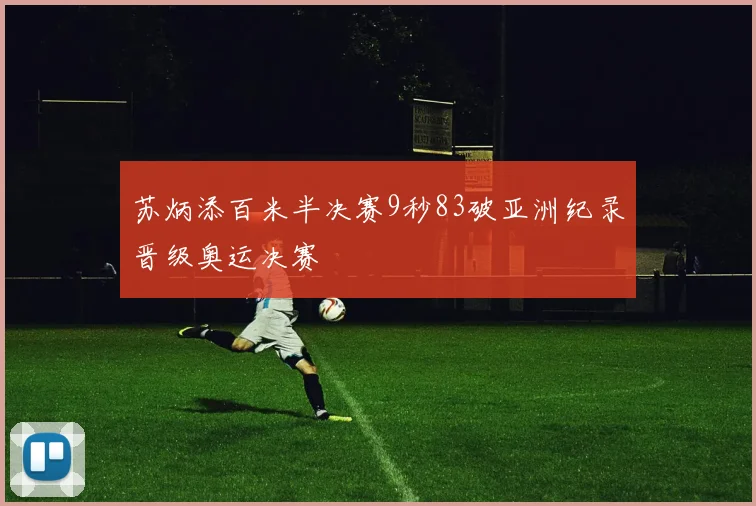 苏炳添百米半决赛9秒83破亚洲纪录晋级奥运决赛