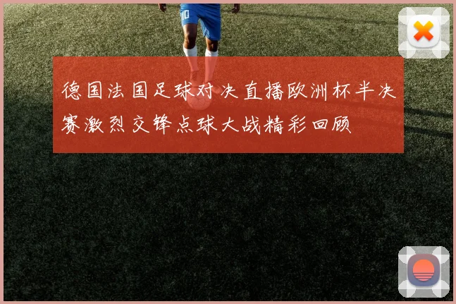德国法国足球对决直播欧洲杯半决赛激烈交锋点球大战精彩回顾