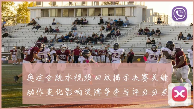 奥运会跳水视频回放揭示决赛关键动作变化影响奖牌争夺与评分分差