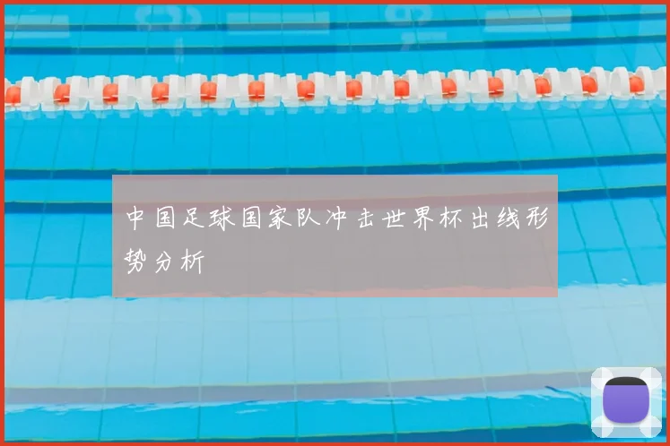 中国足球国家队冲击世界杯出线形势分析